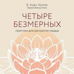 Четыре безмерных. Практики для раскрытия сердца