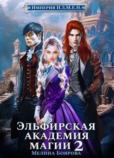 Империя И.З.М.Е.Н. Книга 3. Эльфирская академия магии 2