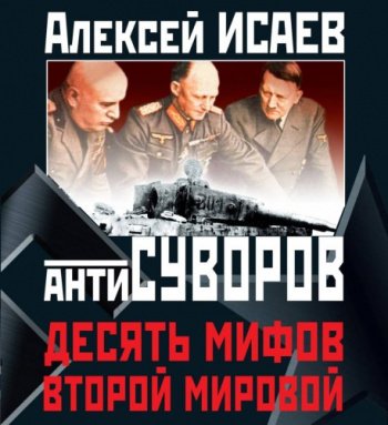 Антисуворов. Десять мифов Второй мировой
